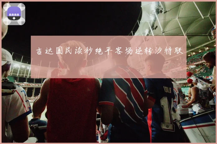 吉达国民读秒绝平客场逆转沙特联