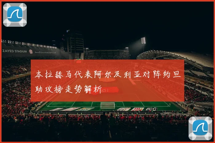 本拉赫马代表阿尔及利亚对阵约旦助攻榜走势解析