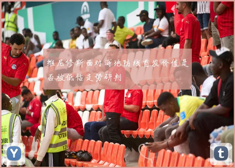 维尼修斯面对海地防线首发价值是否被低估走势研判