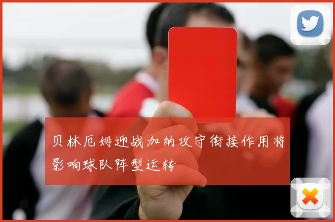 贝林厄姆迎战加纳攻守衔接作用将影响球队阵型运转
