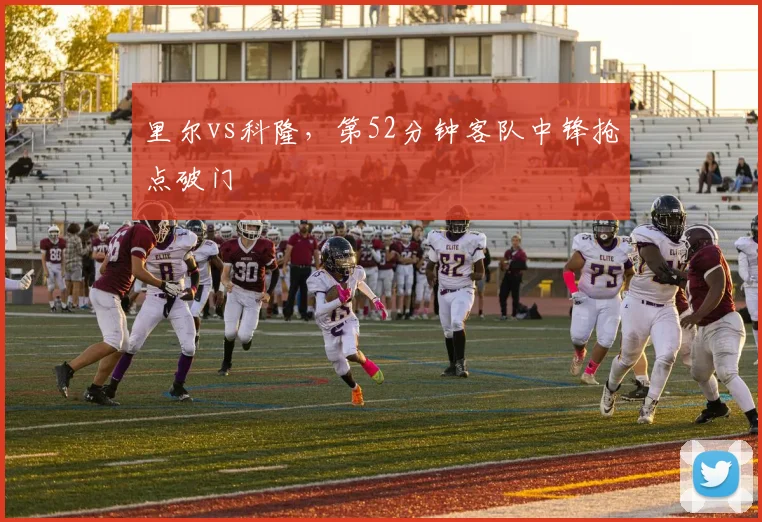 里尔vs科隆,第52分钟客队中锋抢点破门