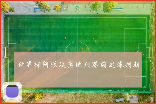 世界杯阿根廷奥地利赛前进球判断