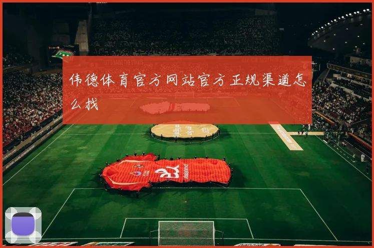 伟德体育官方网站官方正规渠道怎么找