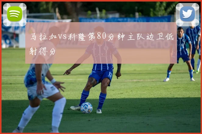 马拉加vs科隆第80分钟主队边卫低射得分